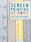 Image for Screen Printing At Home: Print Your Own Fabric to Make Simple Sewn Projects