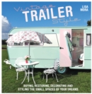 Image for Vintage Trailer Style: Buying, Restoring, Decorating &amp; Styling the Small Place of Your Dreams