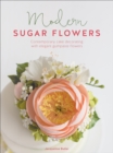 Image for Modern Sugar Flowers: Contemporary cake decorating with elegant gumpaste flowers