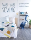 Image for Wabi-Sabi Sewing: 20 Sewing Patterns for Perfectly Imperfect Projects
