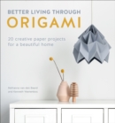 Image for Better Living Through Origami: 20 Creative Paper Projects for a Beautiful Home