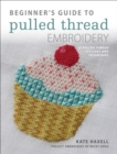 Image for Beginner&#39;s Guide to Pulled Thread Embroidery: 25 pulled thread stitches and techniques
