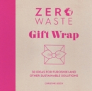 Image for Zero Waste Gift Wrap: 30 Ideas for Furoshiki and Other Sustainable Solutions
