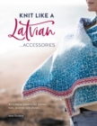 Image for Knit Like a Latvian: Accessories : 40 Knitting Patterns for Gloves, Hats, Scarves and Shawls: 40 Knitting Patterns for Gloves, Hats, Scarves and Shawls