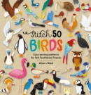 Image for Stitch 50 Birds : Easy sewing patterns for felt feathered friends: Easy sewing patterns for felt feathered friends