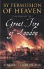 Image for By permission of heaven: the story of the Great Fire of London