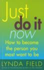 Image for Just do it now!: how to become the person you most want to be