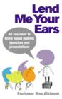 Image for Lend me your ears: all you need to know about making speeches and presentations