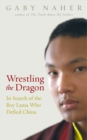 Image for Wrestling the dragon: in search of the boy Lama who defied China