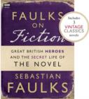 Image for Faulks on Fiction (Includes 3 Vintage Classics): Great British Heroes and the Secret Life of the Novel
