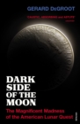 Image for Dark side of the moon: the magnificent madness of the American lunar quest