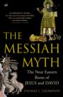Image for The messiah myth: the Near Eastern roots of Jesus and David