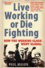 Image for Live working or die fighting: how the working class went global