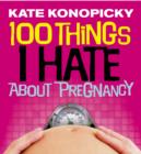 Image for 100 things I hate about pregnancy