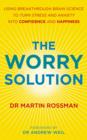 Image for The worry solution: using breakthrough brain science to turn stress and anxiety into confidence and happiness