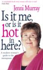 Image for Is it me, or is it hot in here?: a modern woman&#39;s guide to the menopause