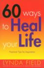 Image for 60 ways to heal your life: practical tips for inspiration