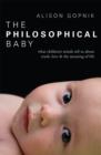 Image for The philosophical baby: what children&#39;s minds tell us about truth, love &amp; the meaning of life