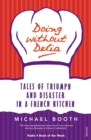 Image for Doing without Delia: tales of triumph and disaster in a French kitchen