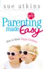 Image for Parenting made easy: how to raise happy children