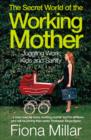 Image for The secret world of the working mother: juggling work, kids and sanity