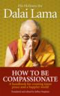 Image for How to be compassionate: a handbook for creating inner peace and a happier world