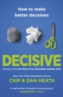 Image for Decisive: how to make better decisions in life and work