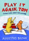 Image for Play it again, Tom: curious truths about cats and dogs