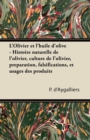 Image for L&#39;Olivier Et l&#39;Huile d&#39;Olive - Histoire Naturelle de l&#39;Olivier, Culture de l&#39;Olivier, Pra(c)Paration, Falsifications, Et Usages Des Produits