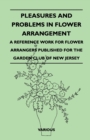 Image for Pleasures And Problems In Flower Arrangement - A Reference Work For Flower Arrangers Published For The Garden Club Of New Jersey