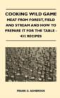 Image for Cooking Wild Game - Meat From Forest, Field And Stream And How To Prepare It For The Table - 432 Recipes