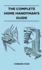 Image for The Complete Home Handyman&#39;s Guide - Hundreds Of Money-Saving, Helpful Suggestions For Making Repairs And Improvements In And Around Your Home