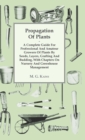 Image for Propagation Of Plants - A Complete Guide For Professional And Amateur Growers Of Plants By Seeds, Layers, Grafting And Budding, With Chapters On Nursery And Greenhouse Management