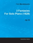 Image for 3 Fantasies By Felix Mendelssohn For Solo Piano (1829) Op.16