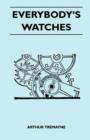 Image for Everybody&#39;s Watches - The Design, Manufacture And Adjustment Of Usual And Unusual Watches Described In A Non-Technical Way For The Information Of The Wearer