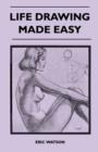 Image for Life Drawing Made Easy - A Practical Guide for the Would-Be Artist, Written in a Simple and Entertaining Style