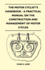 Image for The Motor Cyclist&#39;s Handbook - A Practical Manual on the Construction and Management of Motor Cycles