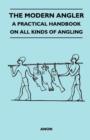 Image for The Modern Angler - A Practical Handbook On All Kinds Of Angling