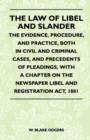 Image for The Law Of Libel And Slander - The Evidence, Procedure, And Practice, Both In Civil And Criminal Cases, And Precedents Of Pleadings, With A Chapter On The Newspaper Libel And Registration Act, 1881