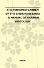 Image for The Perfumed Garden Of The Cheikh Nefzaoui - A Manual Of Arabian Erotology