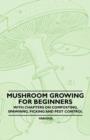 Image for Mushroom Growing for Beginners - With Chapters on Composting, Spawning, Picking and Pest Control