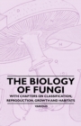 Image for The Biology of Fungi - With Chapters on Classification, Reproduction, Growth and Habitats
