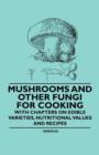 Image for Mushrooms and Other Fungi for Cooking - With Chapters on Edible Varieties, Nutritional Values and Recipes