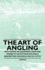 Image for The Art of Angling - With Notes on Equipment, How and Where to Catch Your Fish and a Description on Which Fish to Catch