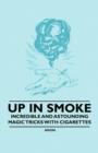 Image for Up in Smoke - Incredible and Astounding Magic Tricks with Cigarettes