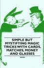Image for Simple But Mystifying Magic Tricks with Cards, Matches, Money and Glasses