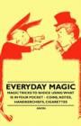 Image for Everyday Magic - Magic Tricks to Shock Using What is in Your Pocket - Coins, Notes, Handkerchiefs, Cigarettes