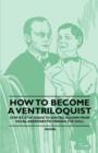 Image for How to Become a Ventriloquist - Step by Step Guide to Ventriloquism From Vocal Exercises to Making the Doll
