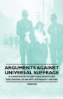 Image for Arguments Against Universal Suffrage - A Compendium of Articles, Essays and Discussions of an Anti-Suffragist Nature