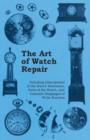 Image for The Art of Watch Repair - Including Descriptions of the Watch Movement, Parts of the Watch, and Common Stoppages of Wrist Watches